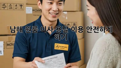 남해 원룸 이사, 용달 이용 안전하게 하기!